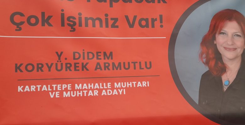 Kartaltepe Muhtarımız Didem Hanım  Siyaset Yapsın, Kartaltepe Mahallesiyle İlgilenecek Muhtar Seçelim